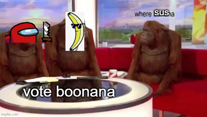 where banana | sus; vote boonana | image tagged in where banana | made w/ Imgflip meme maker