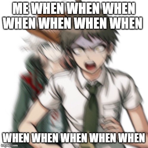 ME WHEN WHEN WHEN WHEN WHEN WHEN WHEN; WHEN WHEN WHEN WHEN WHEN | made w/ Imgflip meme maker