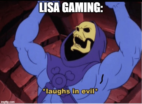 Laughs in evil | LISA GAMING: | image tagged in laughs in evil | made w/ Imgflip meme maker