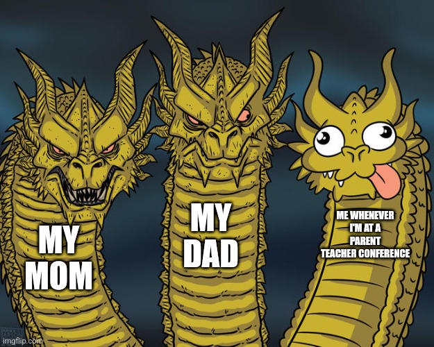 Parent teacher conferences were like: | MY DAD; ME WHENEVER I'M AT A PARENT TEACHER CONFERENCE; MY MOM | image tagged in three-headed dragon,duh,meh,childhood | made w/ Imgflip meme maker