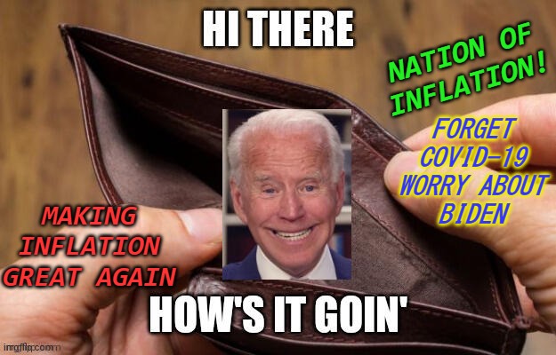 NATION OF INFLATION! | NATION OF INFLATION! FORGET
COVID-19
WORRY ABOUT
BIDEN; MAKING INFLATION
GREAT AGAIN | image tagged in anti joe biden | made w/ Imgflip meme maker