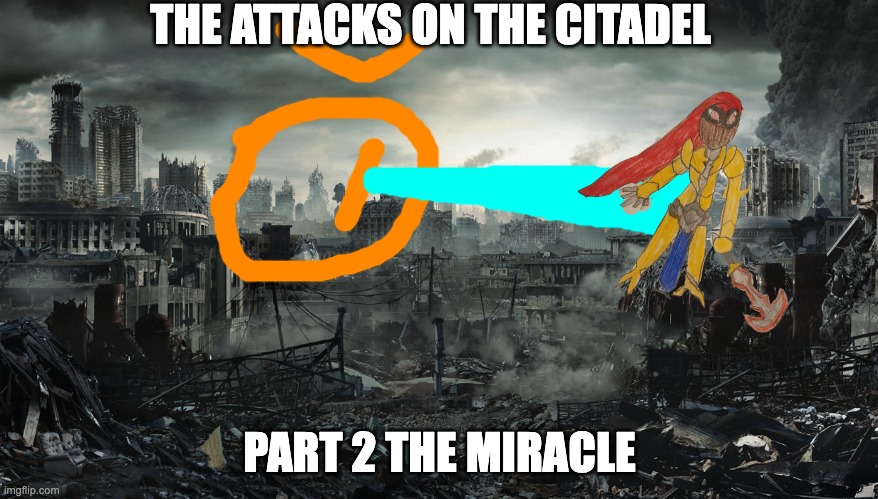 i'm calling it part 2 since part 1 has been shown a few days ago, sorry about being late with this anyways story in the comments | THE ATTACKS ON THE CITADEL; PART 2 THE MIRACLE | image tagged in city destroyed | made w/ Imgflip meme maker