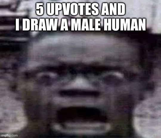 top comment gets to decide which one i draw | 5 UPVOTES AND I DRAW A MALE HUMAN | made w/ Imgflip meme maker