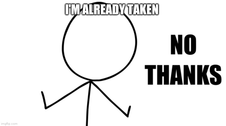 No thanks | I'M ALREADY TAKEN | image tagged in no thanks | made w/ Imgflip meme maker