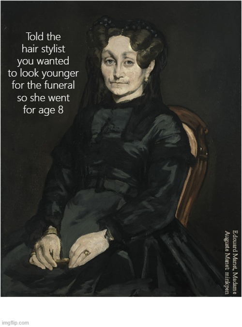 Hair | image tagged in art memes,portraits,death,funeral,hair salon,fountain of youth | made w/ Imgflip meme maker