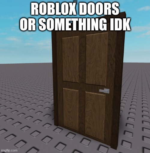 ROBLOX DOORS OR SOMETHING IDK | made w/ Imgflip meme maker