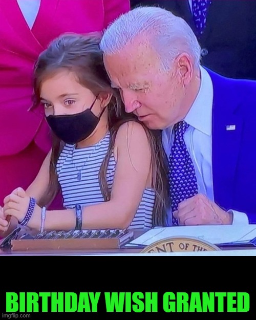 Joe Biden sniffing kid | BIRTHDAY WISH GRANTED | image tagged in joe biden sniffing kid | made w/ Imgflip meme maker
