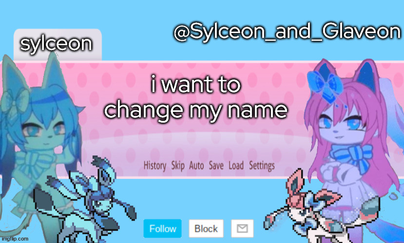 Sylceon_and_Glaveon 2.0 | i want to change my name | image tagged in sylceon_and_glaveon 2 0 | made w/ Imgflip meme maker