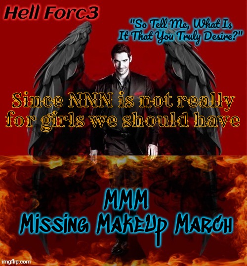 Hell Forc3 Announcement Template | Since NNN is not really for girls we should have; MMM
Missing MakeUp March | image tagged in hell forc3 announcement template | made w/ Imgflip meme maker