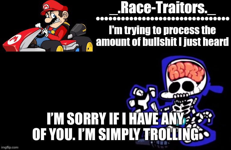 (Please don’t feature this, and if you wanna know why not, memechat me) | I’M SORRY IF I HAVE ANY OF YOU. I’M SIMPLY TROLLING | image tagged in awesome temp by ace | made w/ Imgflip meme maker