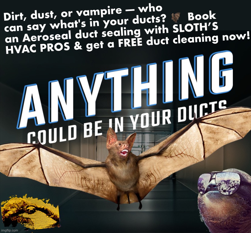 Extremely necessary services that everyone asked for, this could be us if u passed the bank bill :( | Dirt, dust, or vampire — who can say what's in your ducts? 🦇  Book an Aeroseal duct sealing with SLOTH’S HVAC PROS & get a FREE duct cleaning now! | image tagged in extremely,necessary,services,everyone,asked,for | made w/ Imgflip meme maker