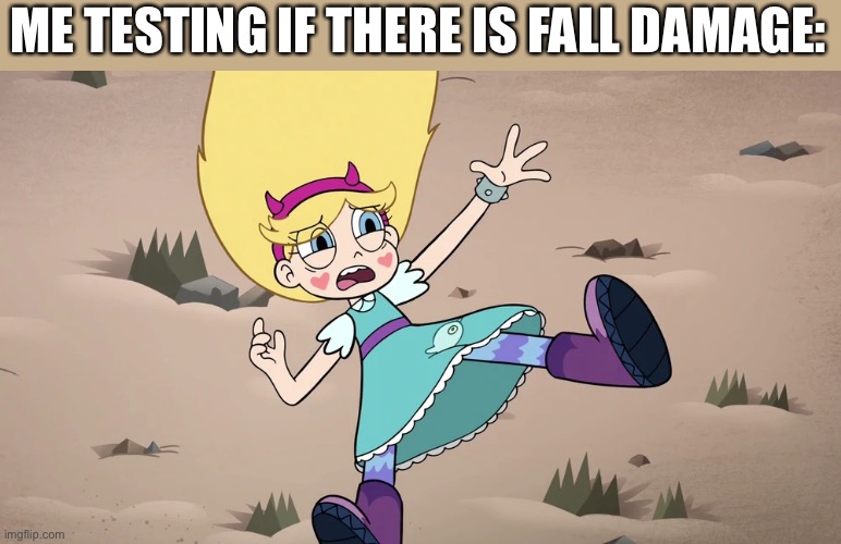 ME TESTING IF THERE IS FALL DAMAGE: | image tagged in memes,gaming,svtfoe,star vs the forces of evil,funny,relatable | made w/ Imgflip meme maker