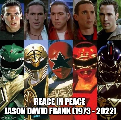 Goodbye my hero | REACE IN PEACE 
JASON DAVID FRANK (1973 - 2022) | image tagged in power rangers,jason david frank,reace in piece | made w/ Imgflip meme maker