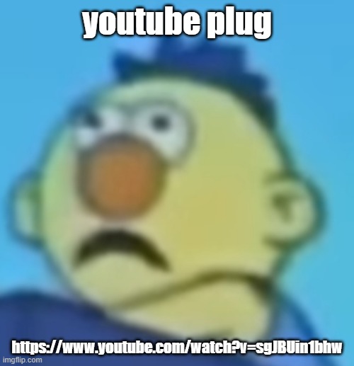 Traumatized Yellow Guy | youtube plug; https://www.youtube.com/watch?v=sgJBUin1bhw | image tagged in traumatized yellow guy | made w/ Imgflip meme maker