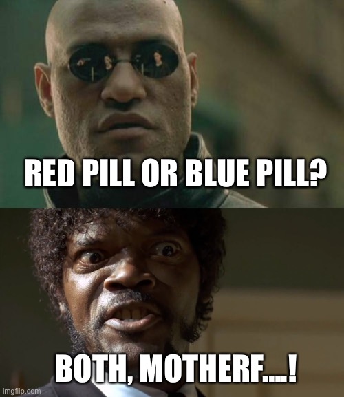 Pulp Matrix | RED PILL OR BLUE PILL? BOTH, MOTHERF….! | image tagged in memes,matrix morpheus,samuel l jackson say one more time | made w/ Imgflip meme maker