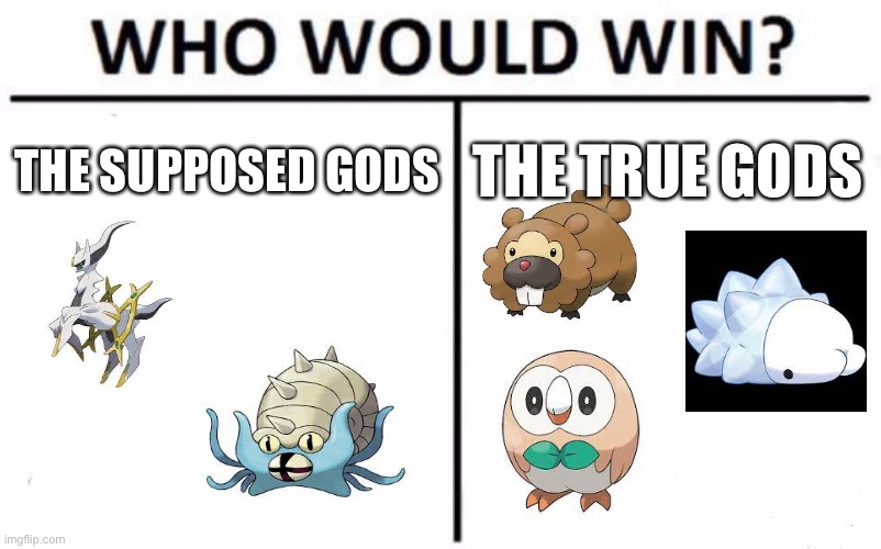 I do not one to see a single comment related to any kind of “god” form of any oc. They were banned, remeber? | THE SUPPOSED GODS; THE TRUE GODS | image tagged in memes,who would win,pokemon,rowlet | made w/ Imgflip meme maker