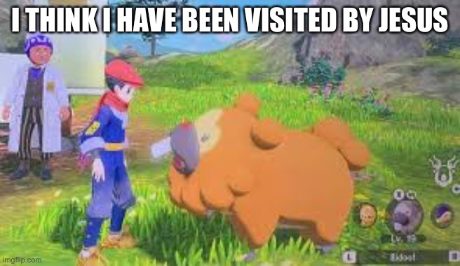 Image sent to me by my friend | I THINK I HAVE BEEN VISITED BY JESUS | image tagged in pokemon | made w/ Imgflip meme maker