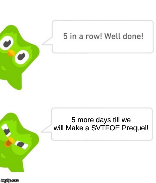 Okay. Just need 5 More Spanish Lessons until i Get the SVTFOE Prequel… | 5 more days till we will Make a SVTFOE Prequel! | image tagged in duo gets mad,memes,prequel,svtfoe,duolingo,star vs the forces of evil | made w/ Imgflip meme maker