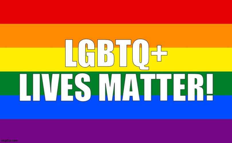 Pride flag | LGBTQ+ LIVES MATTER! | image tagged in pride flag | made w/ Imgflip meme maker
