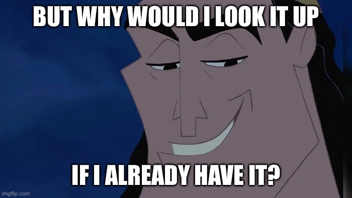 Nice Kronk | BUT WHY WOULD I LOOK IT UP IF I ALREADY HAVE IT? | image tagged in nice kronk | made w/ Imgflip meme maker