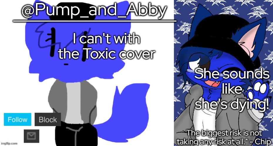pump and abby | I can't with the Toxic cover; She sounds like she's dying! | image tagged in pump and abby | made w/ Imgflip meme maker