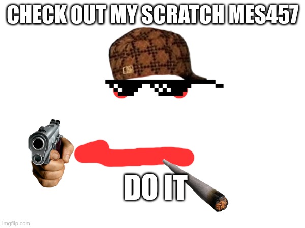 scratch | CHECK OUT MY SCRATCH MES457; DO IT | image tagged in guns | made w/ Imgflip meme maker