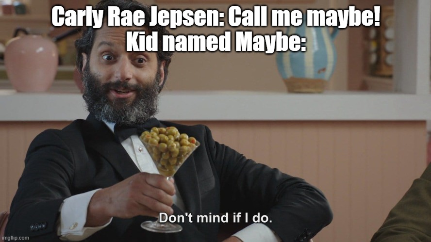 Don't Mind If I Do | Carly Rae Jepsen: Call me maybe!
Kid named Maybe: | image tagged in don't mind if i do | made w/ Imgflip meme maker