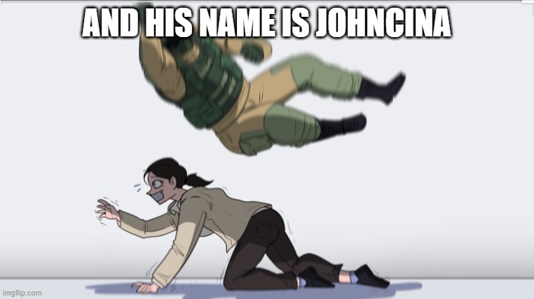 FINNISH THE NAME IN THE COMMENTS JOHN... | AND HIS NAME IS JOHNCINA | image tagged in body slam | made w/ Imgflip meme maker