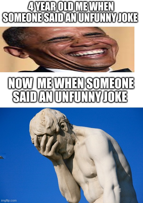 unfunny | 4 YEAR OLD ME WHEN SOMEONE SAID AN UNFUNNY JOKE; NOW  ME WHEN SOMEONE SAID AN UNFUNNY JOKE | image tagged in cool | made w/ Imgflip meme maker