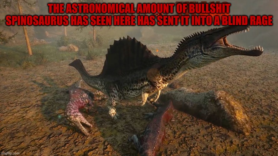 Spinosaurus astronomical amount of bullshit | image tagged in spinosaurus astronomical amount of bullshit | made w/ Imgflip meme maker