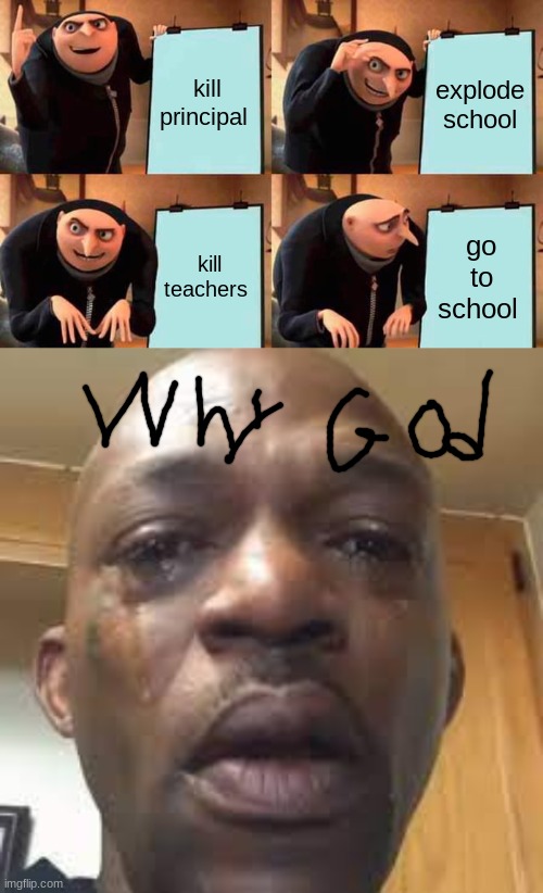 kill principal; explode school; kill teachers; go to school | image tagged in memes,gru's plan | made w/ Imgflip meme maker