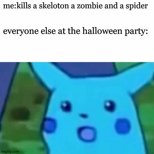 sus | me:kills a skeloton a zombie and a spider; everyone else at the halloween party: | image tagged in memes,surprised pikachu | made w/ Imgflip meme maker