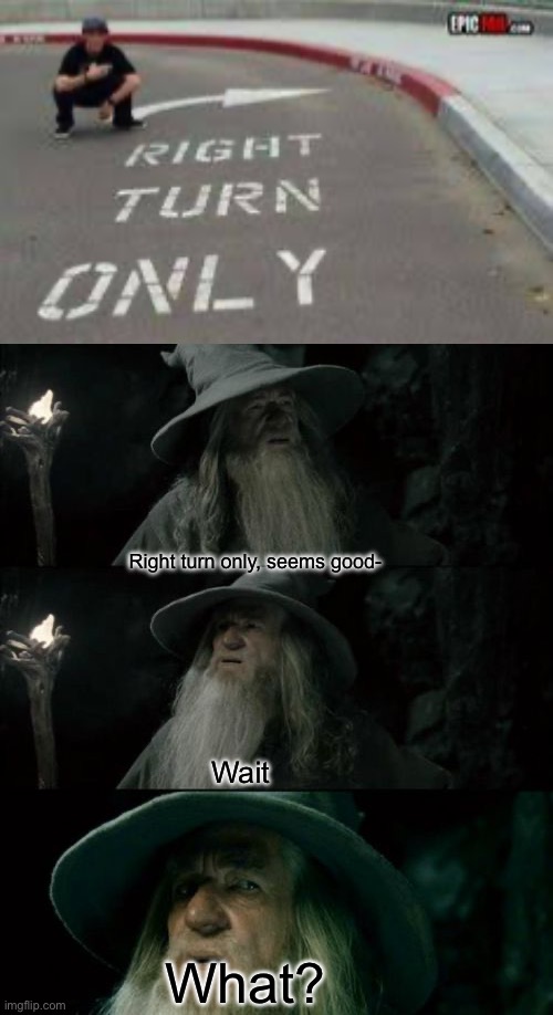 Right turn only, seems good-; Wait; What? | image tagged in memes,confused gandalf | made w/ Imgflip meme maker