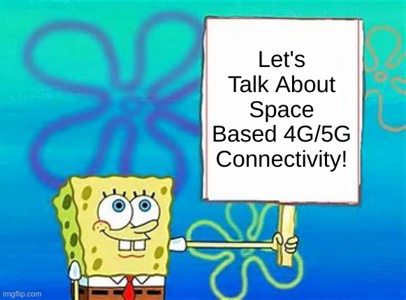 Spongebob Sign | Let's Talk About Space Based 4G/5G Connectivity! | image tagged in spongebob sign | made w/ Imgflip meme maker