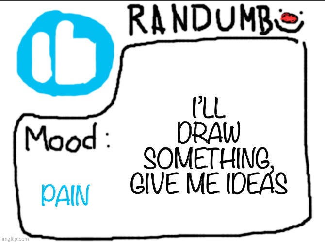 I won’t draw anything I don’t want to | I’LL DRAW SOMETHING, GIVE ME IDEAS; PAIN | image tagged in randumb announcement | made w/ Imgflip meme maker