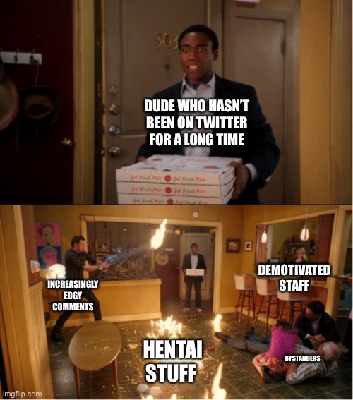 Community Fire Pizza Meme | DUDE WHO HASN’T BEEN ON TWITTER FOR A LONG TIME; DEMOTIVATED STAFF; INCREASINGLY EDGY COMMENTS; HENTAI STUFF; BYSTANDERS | image tagged in community fire pizza meme,twitter,hentai,chaos | made w/ Imgflip meme maker