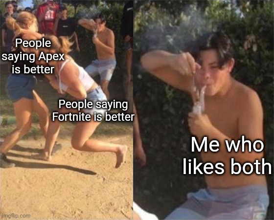 Two girls fighting | People saying Apex is better; People saying Fortnite is better; Me who likes both | image tagged in two girls fighting | made w/ Imgflip meme maker