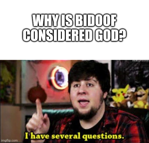 I have several questions | WHY IS BIDOOF CONSIDERED GOD? | image tagged in i have several questions | made w/ Imgflip meme maker