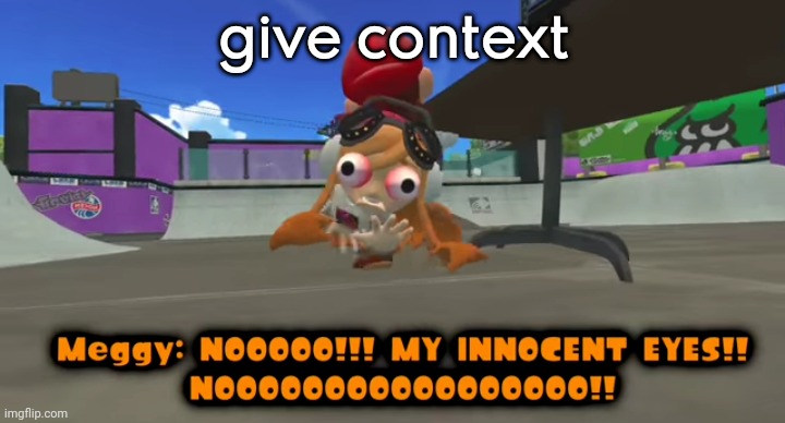 give context | made w/ Imgflip meme maker