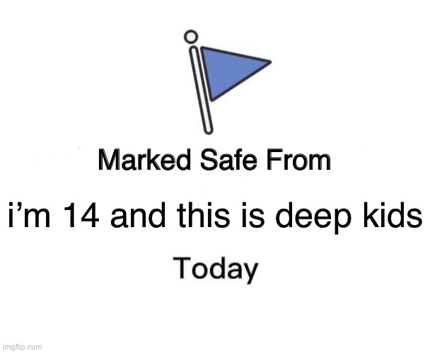 Marked Safe From | i’m 14 and this is deep kids | image tagged in memes,marked safe from | made w/ Imgflip meme maker