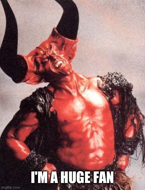 Tim Devil Curry | I'M A HUGE FAN | image tagged in tim devil curry | made w/ Imgflip meme maker
