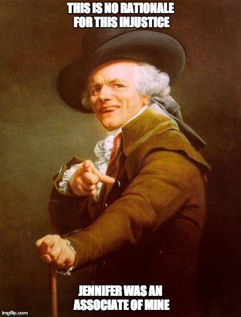 Joseph Ducreux | THIS IS NO RATIONALE FOR THIS INJUSTICE JENNIFER WAS AN ASSOCIATE OF MINE | image tagged in memes,joseph ducreux | made w/ Imgflip meme maker