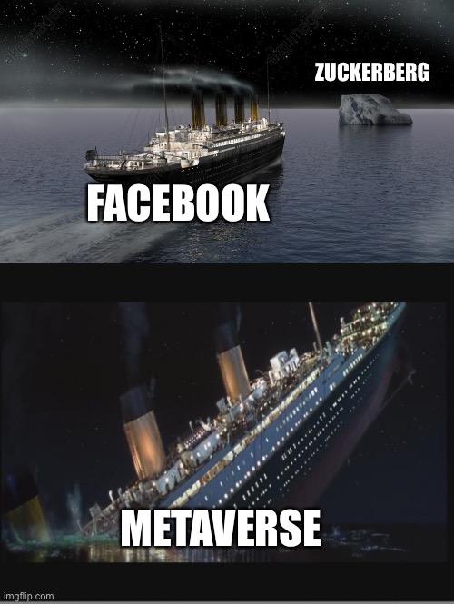 ZUCKERBERG; FACEBOOK; METAVERSE | image tagged in titanic approaching the iceberg,titanic sinking | made w/ Imgflip meme maker