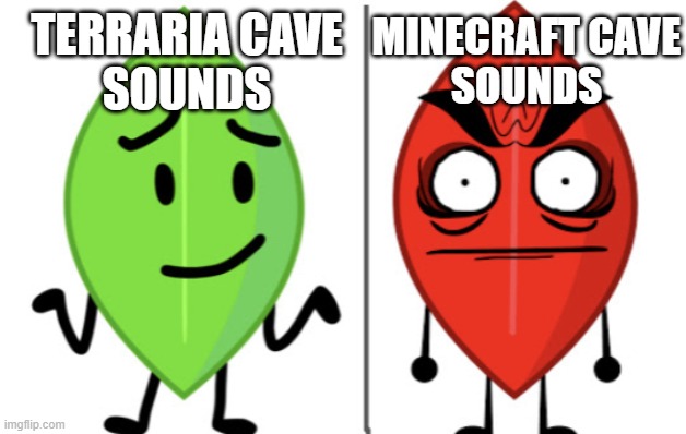 why minecraft cave sound terrifying | MINECRAFT CAVE
SOUNDS; TERRARIA CAVE
SOUNDS | image tagged in leafy vs evil leafy | made w/ Imgflip meme maker