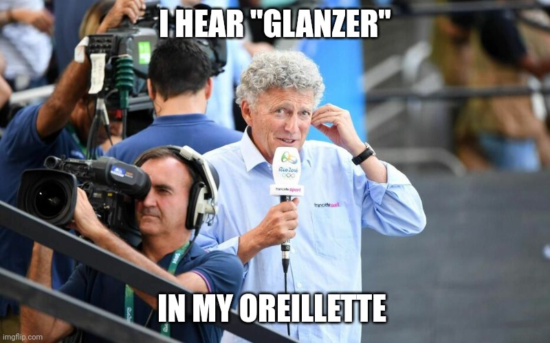 Nelson monfort in my oreillette | I HEAR "GLANZER"; IN MY OREILLETTE | image tagged in nelson monfort in my oreillette | made w/ Imgflip meme maker