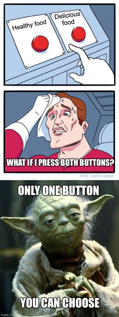 Delicious food; Healthy food; WHAT IF I PRESS BOTH BUTTONS? ONLY ONE BUTTON; YOU CAN CHOOSE | image tagged in memes,two buttons,star wars yoda | made w/ Imgflip meme maker