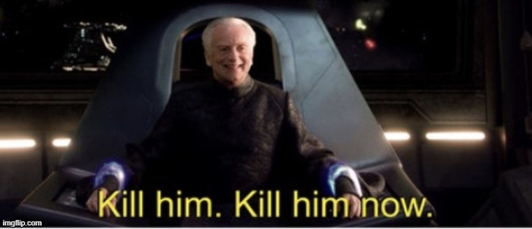 Kill him kill him now | image tagged in kill him kill him now | made w/ Imgflip meme maker