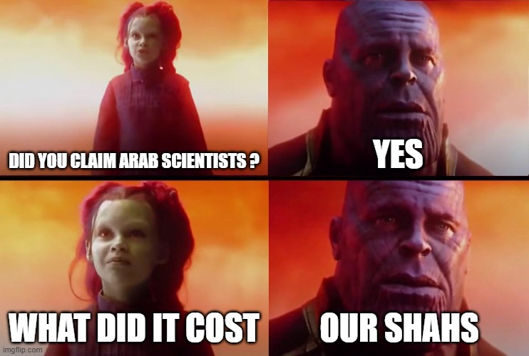 what goes around comes around | DID YOU CLAIM ARAB SCIENTISTS ? YES; WHAT DID IT COST; OUR SHAHS | image tagged in thanos what did it cost,iran,persian,islam,scientists | made w/ Imgflip meme maker