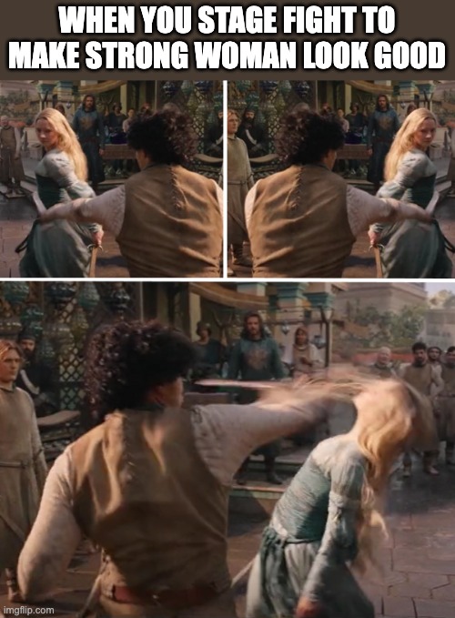 stage fight | WHEN YOU STAGE FIGHT TO MAKE STRONG WOMAN LOOK GOOD | image tagged in galadriel dodge,lotr,rop,guyladriel | made w/ Imgflip meme maker