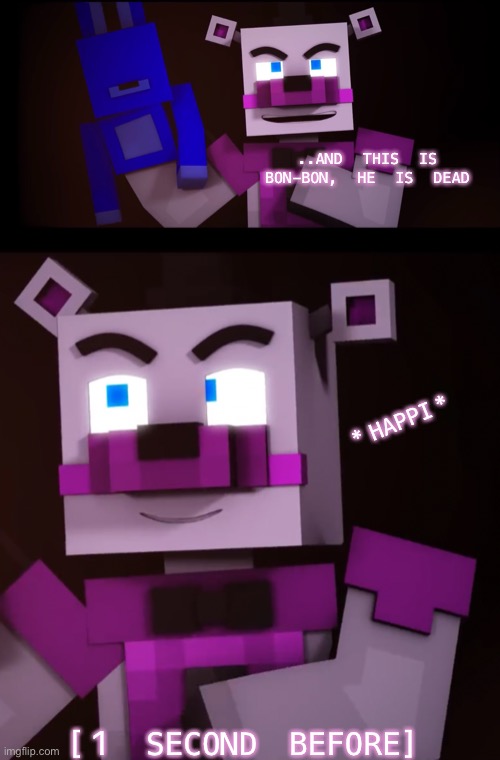 -I paused Minecraft “You can’t hide” randomly and turned it into mem | ..AND THIS IS BON-BON, HE IS DEAD; *HAPPI*; [1 SECOND BEFORE] | image tagged in y e s | made w/ Imgflip meme maker